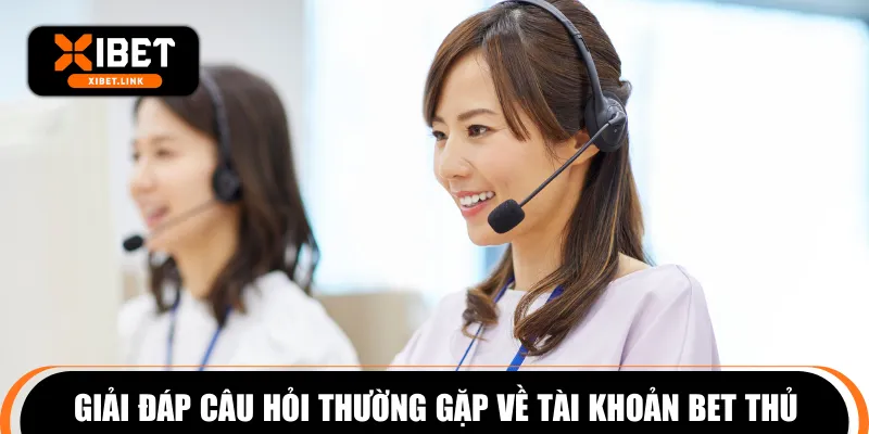 Giải đáp câu hỏi thường gặp về tài khoản bet thủ
