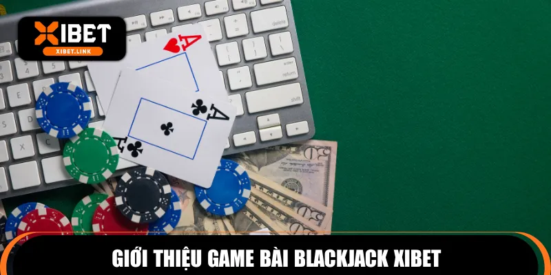 Giới thiệu game bài Blackjack XIBET