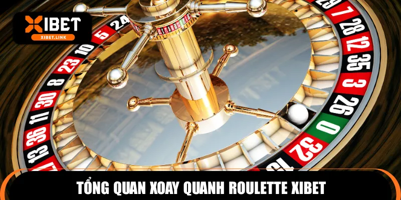 Tổng quan xoay quanh Roulette XIBET